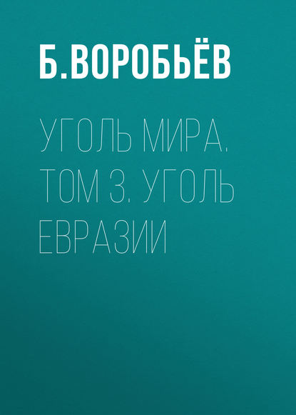Книга Б. Воробьев, Б. М. Воробьёв Уголь мира. Том 3. Уголь Евразии