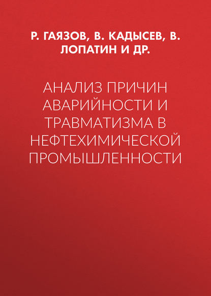 Книга Р. Р. Гаязов, В. С. Кадысев, В. И. Лопатин, Ю. А. Знаемский Анализ причин аварийности и травматизма в нефтехимической промышленности