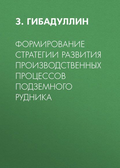 Книга З. Р. Гибадуллин, З. Гибадуллин Формирование стратегии развития производственных процессов подземного рудника