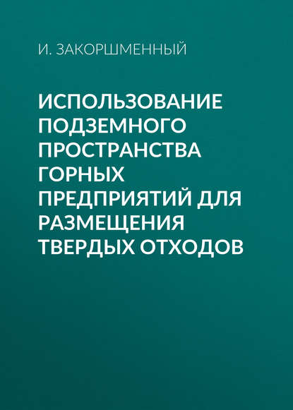 Книга И. Закоршменный, И. М. Закоршменный Использование подземного пространства горных предприятий для размещения твердых отходов