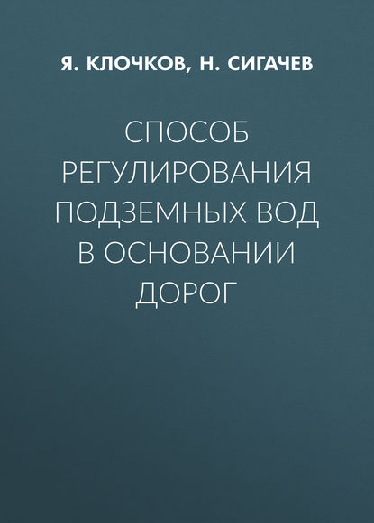 Книга Я. В. Клочков, Н. П. Сигачев, Я. Клочков Способ регулирования подземных вод в основании дорог