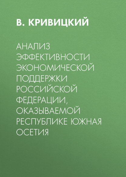 Книга В. Кривицкий, В. О. Кривицкий Анализ эффективности экономической поддержки Российской Федерации, оказываемой Республике Южная Осетия