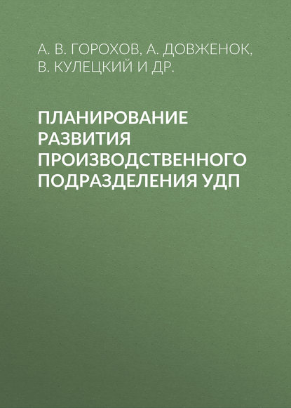Книга А. В. Горохов, В. Н. Кулецкий, А. С. Довженок, Т. И. Федоркевич Планирование развития производственного подразделения УДП