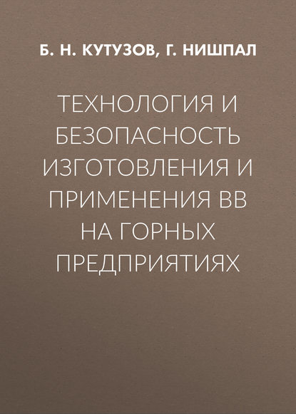 Книга Б. Н. Кутузов, Г. А. Нишпал Технология и безопасность изготовления и применения ВВ на горных предприятиях