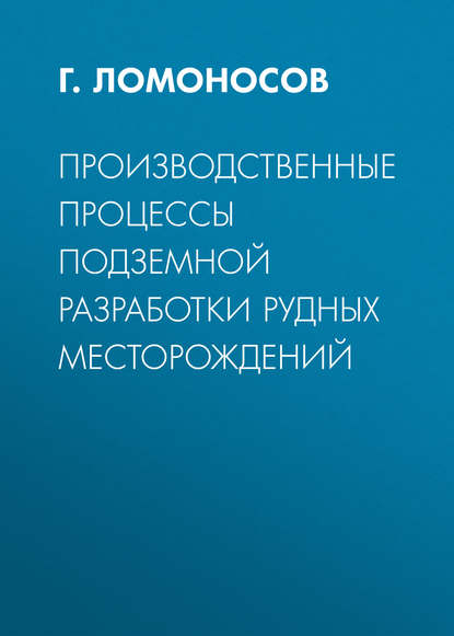 Книга Г. Ломоносов, Г. Г. Ломоносов Производственные процессы подземной разработки рудных месторождений