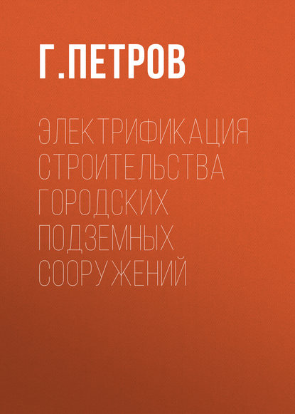 Книга Г. Петров, Г. М. Петров Электрификация строительства городских подземных сооружений