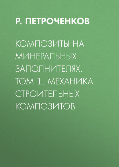 Книга Р. Петроченков, Р. Г. Петроченков Композиты на минеральных заполнителях. Том 1. Механика строительных композитов