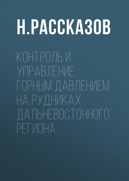 Книга Н. Рассказов, Н. Ю. Рассказов Контроль и управление горным давлением на рудниках Дальневосточного региона