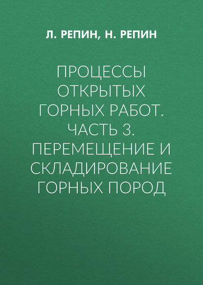 Книга Л. Репин, Н. Я. Репин, Л. Н. Репин Процессы открытых горных работ. Часть 3. Перемещение и складирование горных пород