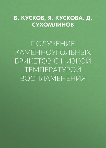 Книга Д. В. Сухомлинов, В. Б. Кусков, Я. В. Кускова, Д. Сухомлинов Получение каменноугольных брикетов с низкой температурой воспламенения