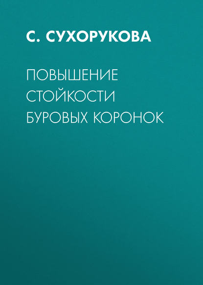 Книга С. Сухорукова, С. Е. Сухорукова Повышение стойкости буровых коронок