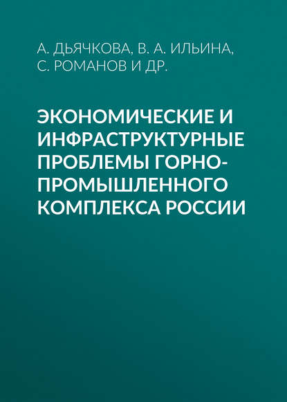 Книга В. А. Ильина, А. Ю. Дьячкова, С. М. Романов, И. Т. Хелая Экономические и инфраструктурные проблемы горно-промышленного комплекса России