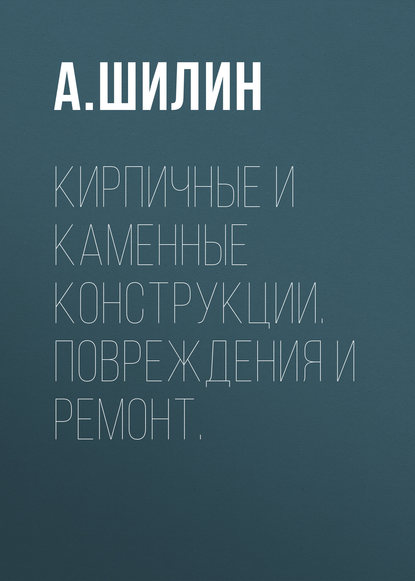 Книга Андрей Шилин, Андрей Александрович Шилин Кирпичные и каменные конструкции. Повреждения и ремонт.