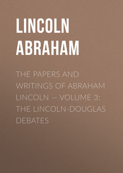 Книга Lincoln Abraham, Abraham Lincoln The Papers And Writings Of Abraham Lincoln — Volume 3: The Lincoln-Douglas Debates