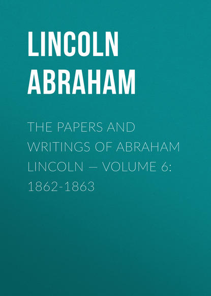 Книга Lincoln Abraham, Abraham Lincoln The Papers And Writings Of Abraham Lincoln — Volume 6: 1862-1863