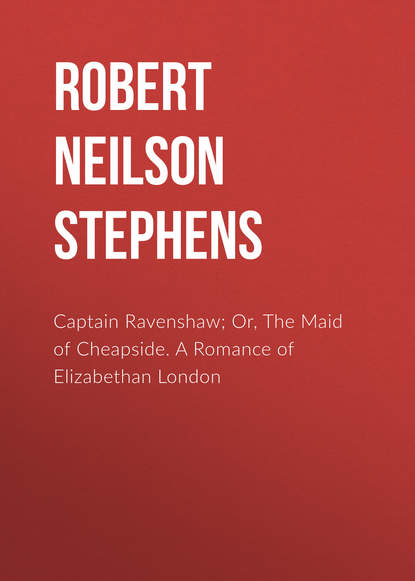 Книга Robert Stephens, Robert Neilson Stephens Captain Ravenshaw; Or, The Maid of Cheapside. A Romance of Elizabethan London