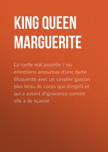 Книга Queen Marguerite, Marguerite Queen, consort of Henry IV, King of France La ruelle mal assortie