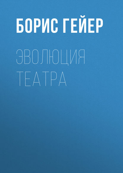 Книга Борис Гейер, Борис Федорович Гейер Эволюция театра