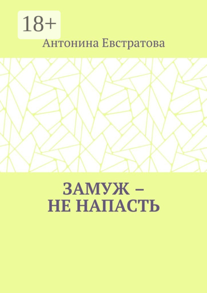 Книга Антонина Ивановна Евстратова Замуж – не напасть. Любовный роман