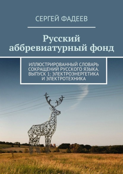 Книга Сергей Фадеев Русский аббревиатурный фонд. Иллюстрированный словарь сокращений русского языка. Выпуск 1: Электроэнергетика и электротехника