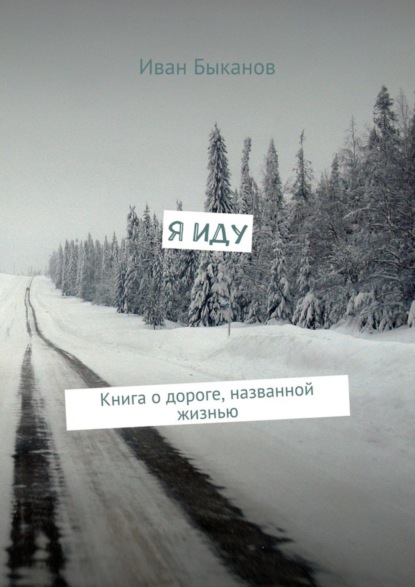 Книга Иван Быканов Я иду. Книга о дороге, названной жизнью