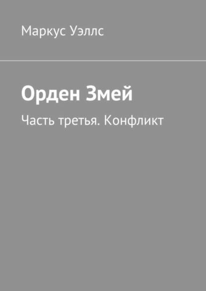 Книга Маркус Уэллс Орден Змей. Часть третья. Конфликт