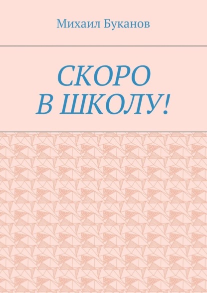 Книга Михаил Буканов Скоро в школу! Маленькая книга для маленьких