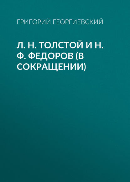 Книга Григорий Георгиевский, Григорий Петрович Георгиевский Л. H. Толстой и Н. Ф. Федоров (в сокращении)