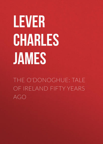 Книга Lever Charles James, Charles Lever The O'Donoghue: Tale of Ireland Fifty Years Ago