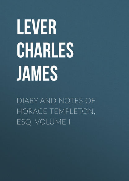 Книга Lever Charles James, Charles Lever Diary And Notes Of Horace Templeton, Esq. Volume I