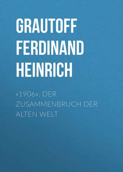 Книга Ferdinand Grautoff, Grautoff Ferdinand Heinrich «1906». Der Zusammenbruch der alten Welt