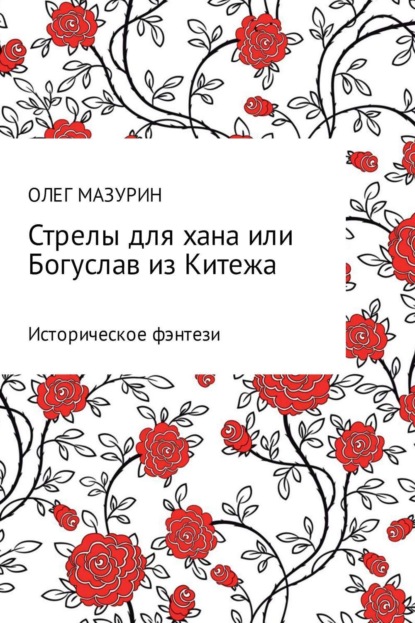 Книга Олег Владимирович Мазурин Стрелы для хана, или Богуслав из Китежа