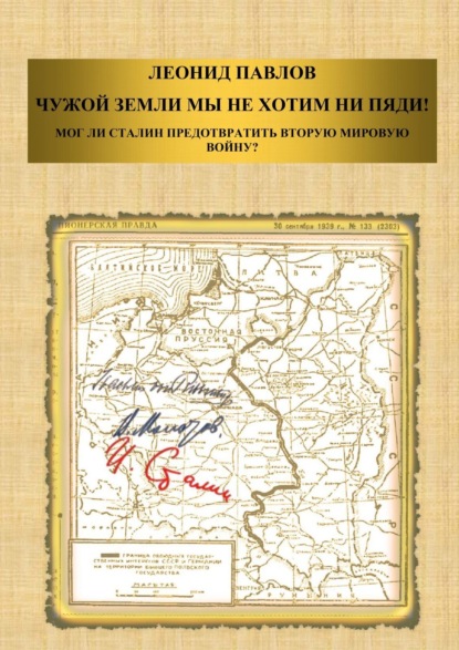 Книга Леонид Маратович Павлов Чужой земли мы не хотим ни пяди! Мог ли Сталин предотвратить Вторую мировую войну?