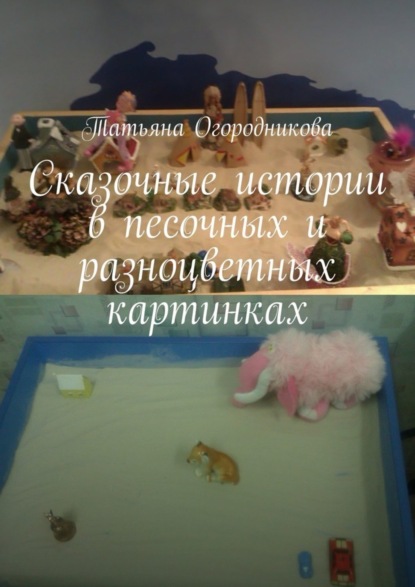 Книга Татьяна Огородникова Сказочные истории в песочных и разноцветных картинках