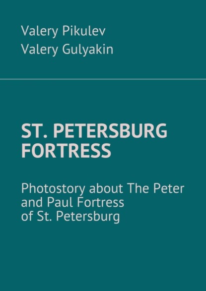 Книга Valery Pikulev, Valery Gulyakin St. Petersburg Fortress. Photostory about The Peter and Paul Fortress of St. Petersburg