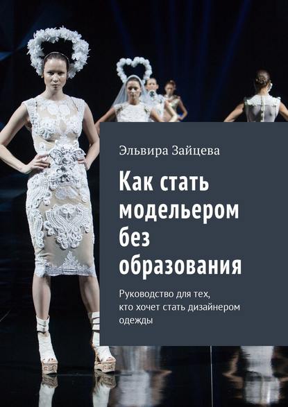 Книга Эльвира Зайцева Как стать модельером без образования. Руководство для тех, кто хочет стать дизайнером одежды