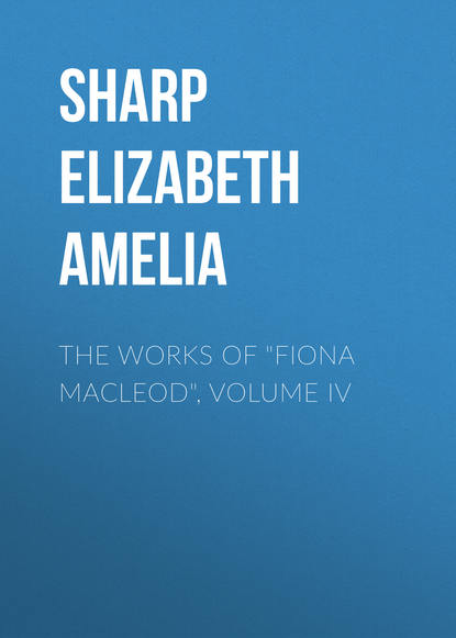 Книга Elizabeth Sharp, Sharp Elizabeth Amelia The Works of "Fiona Macleod", Volume IV