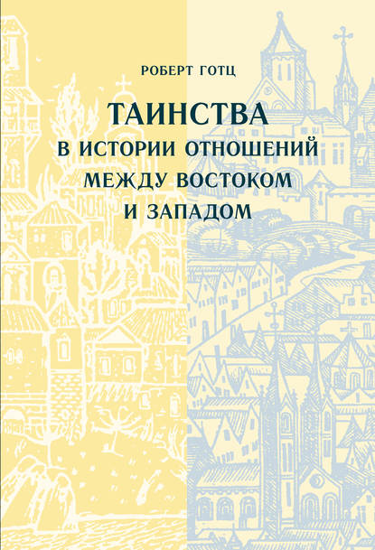 Книга Роберт Готц, Петр Дмитриевич Сахаров Таинства в истории отношений между Востоком и Западом