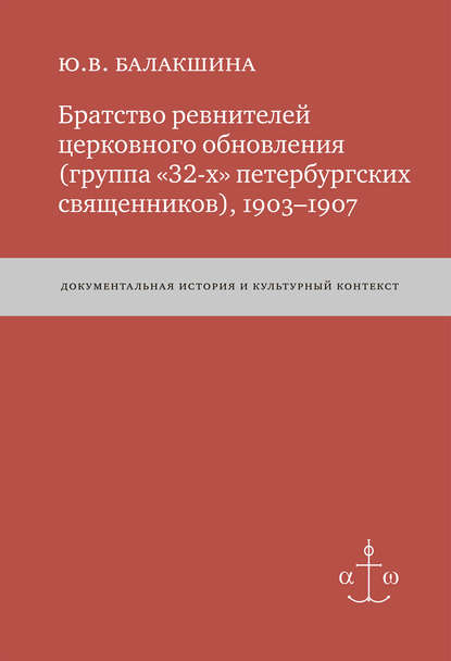 Книга Юлия Валентиновна Балакшина Братство ревнителей церковного обновления (группа «32-х» петербургских священников), 1903–1907. Документальная история и культурный контекст