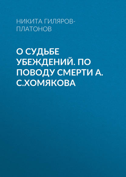 Книга Никита Петрович Гиляров-Платонов, Никита Гиляров-Платонов О судьбе убеждений. По поводу смерти А.С.Хомякова