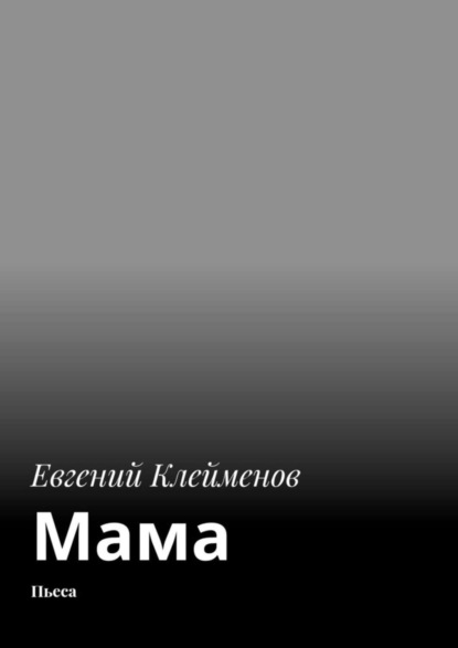 Книга Евгений Юрьевич Клейменов Мама. Пьеса