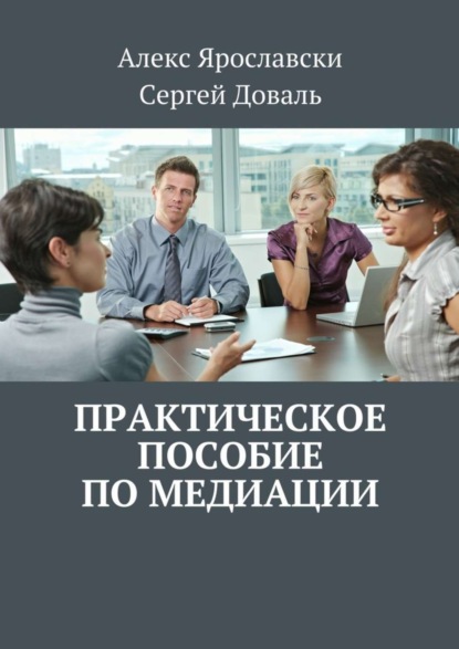 Книга Алекс Ярославски, Сергей Доваль Практическое пособие по медиации