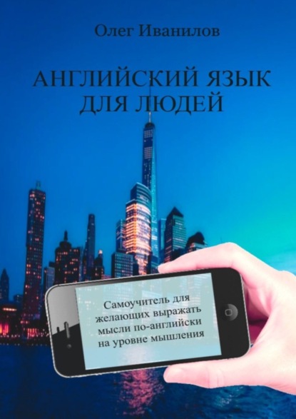 Книга Олег Иванилов Английский язык для людей. Самоучитель для желающих выражать мысли по-английски на уровне мышления