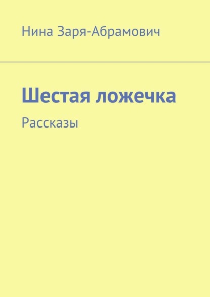 Книга Нина Заря-Абрамович Шестая ложечка. Рассказы
