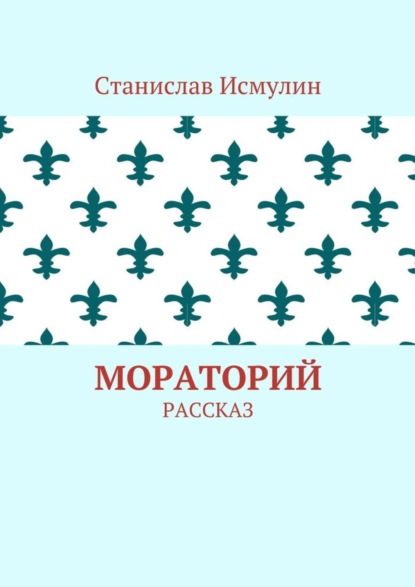 Книга Станислав Исмулин Мораторий. Рассказ