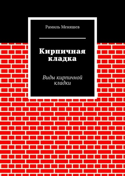Книга Рамиль Меняшев Кирпичная кладка. Виды кирпичной кладки