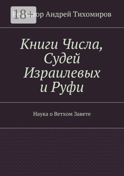 Книга Андрей Евгеньевич Тихомиров Книги Числа, Судей Израилевых и Руфи. Наука о Ветхом Завете