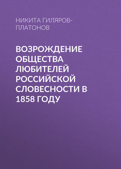 Книга Никита Петрович Гиляров-Платонов, Никита Гиляров-Платонов Возрождение Общества любителей российской словесности в 1858 году