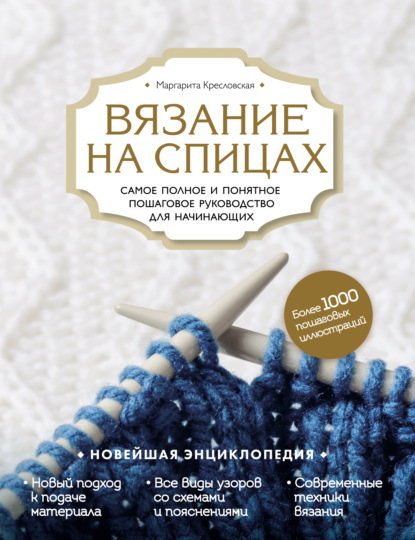 Книга Маргарита Кресловская, Маргарита Александровна Кресловская Вязание на спицах. Самое полное и понятное пошаговое руководство для начинающих. Новейшая энциклопедия