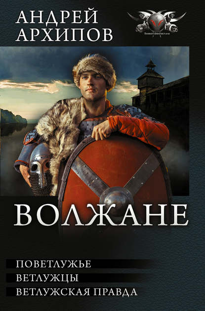 Книга Андрей Архипов, Андрей Михайлович Архипов Волжане: Поветлужье. Ветлужцы. Ветлужская Правда (сборник)
